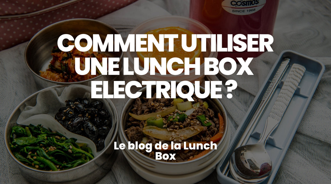 Comment utiliser une lunch box électrique ? - Le guide de La Lunch Box
